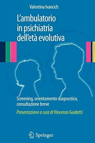 L’ambulatorio in psichiatria dell'età evolutiva Screening, orientamento diagnostico, consultazione breve