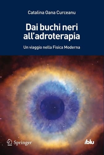 Dai buchi neri all'adroterapia Un viaggio nella Fisica Moderna