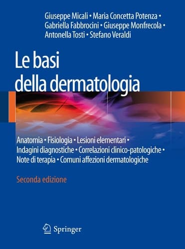 Le basi della dermatologia Anatomia • Fisiologia • Lesioni elementari • Indagini diagnostiche •Correlazioni clinico-patologiche • Note di terapia • Comuni affezioni dermatologiche