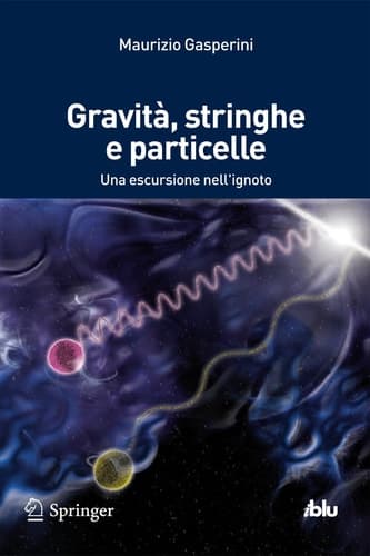 Gravità, stringhe e particelle Una escursione nell'ignoto