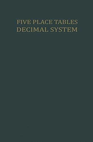 Five Place Tables Logarithms of Integers Logarithms and Natural Values of Trigonometric Functions in the Decimal System for each Grade From 0 to 100 Grades with Interpolation Tables