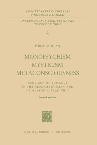 Monopsychism, Mysticism, Metaconsciousness: Problems of the Soul in the Neoaristotelian and Neoplatonic Tradition (International Archives of the ... internationales d'histoire des idées)