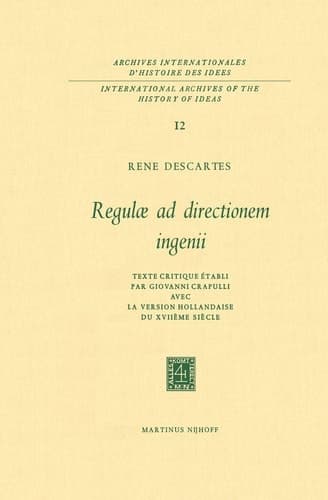 Regulæ ad Directionem IngenII: Texte critique établi par Giovanni Crapulli avec la version hollandaise du XVIIième siècle (International Archives of ... internationales d'histoire des idées, 12)