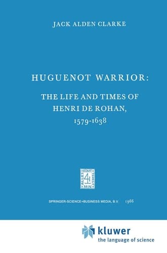 Huguenot Warrior The Life and Times of Henri de Rohan, 1579–1638