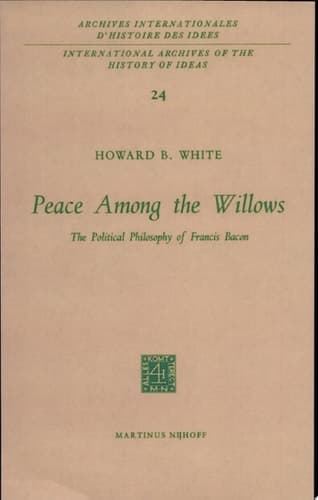 Peace Among the Willows The Political Philosophy of Francis Bacon