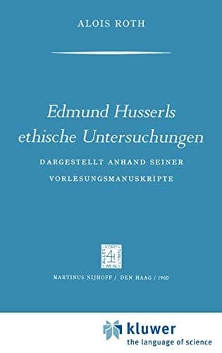 Edmund Husserls ethische Untersuchungen Dargestellt Anhand Seiner Vorlesungmanuskrìpte