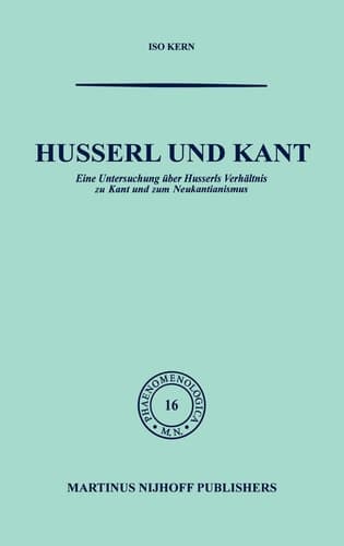 Husserl und Kant Eine Untersuchung über Husserls Verhältnis zu Kant und zum Neukantianismus