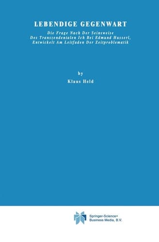 Lebendige Gegenwart Die Frage nach der Seinsweise des Transzendentalen Ich bei Edmund Husserl, Entwickelt am Leitfaden der Zeitproblematik