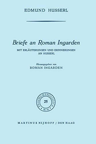 Briefe an Roman Ingarden Mit Erläuterungen und Erinnerungen an Husserl
