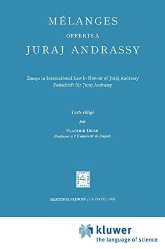 Mélanges Offerts à Juraj Andrassy Essays in International Law in Honour of Juraj Andrassy/Festschrift für Juraj Andrassy