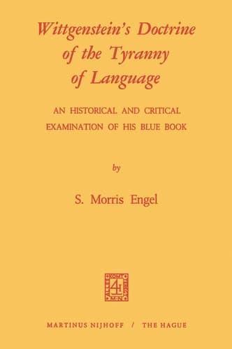 Wittgenstein's Doctrine of the Tyranny of Language: An Historical and Critical Examination of His Blue Book: Photomechanical Reprint
