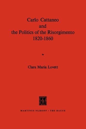Carlo Cattaneo and the Politics of the Risorgimento, 1820–1860