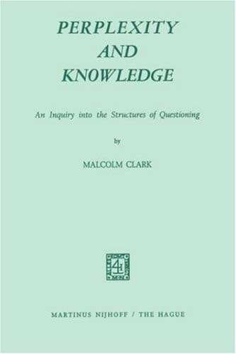 Perplexity and Knowledge: An Inquiry into the Structures of Questioning