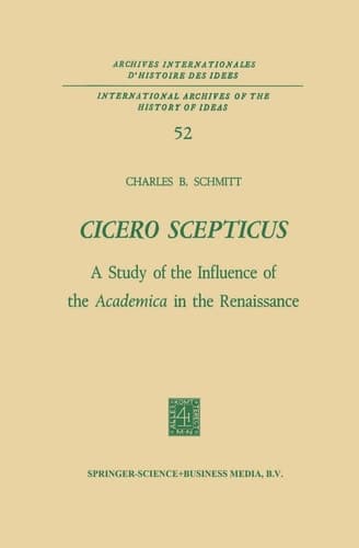 Cicero Scepticus: A Study of the Influence of the Academica in the Renaissance (International Archives of the History of Ideas Archives internationales d'histoire des idées, 52)