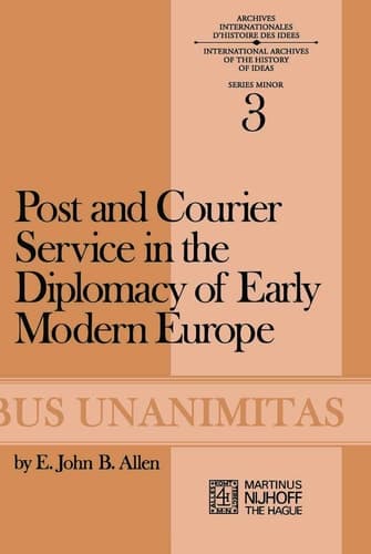 Post and Courier Service in the Diplomacy of Early Modern Europe (Archives Internationales D'Histoire Des Idées Minor, 3)