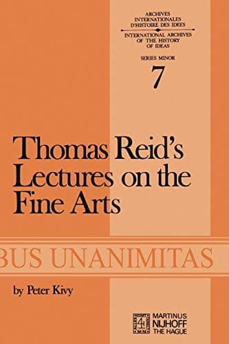 Thomas Reid’s Lectures on the Fine Arts: Transcribed from the Original Manuscript, with an Introduction and Notes (Archives Internationales D'Histoire Des Idées Minor, 7)