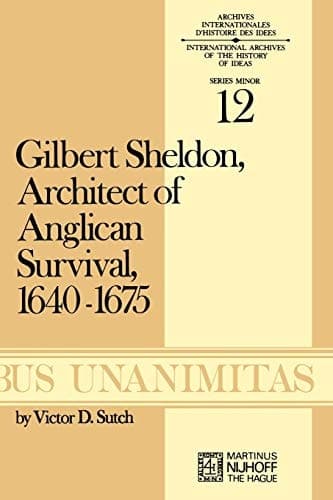 Gilbert Sheldon: Architect of Anglican Survival, 1640–1675 (Archives Internationales D'Histoire Des Idées Minor, 12)