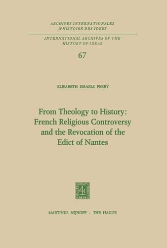 From Theology to History: French Religious Controversy and the Revocation of the Edict of Nantes French Religious Controversy and the Revocation of the Edict of Nantes
