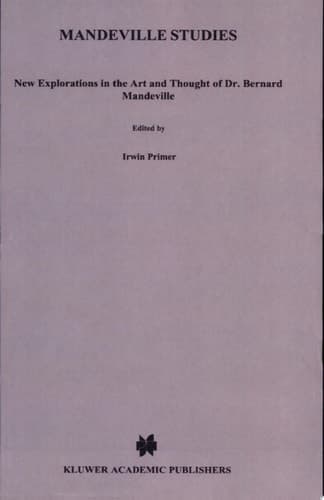 Mandeville Studies New Explorations in the Art and Thought of Dr. Bernard Mandeville (1670-1733)