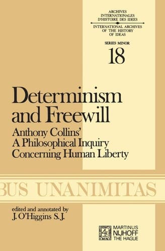 Determinism and Freewill: Anthony Collins’ A Philosophical Inquiry Concerning Human Liberty (Archives Internationales D'Histoire Des Idées Minor, 18)