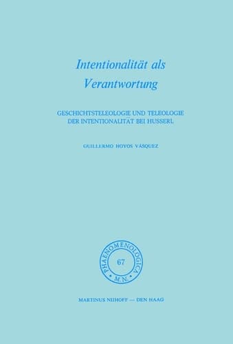 Intentionalität als Verantwortung Geschichtsteleologie und Teleologie der Intentionalität bei Husserl