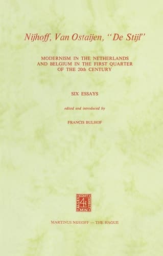 Nijhoff, Van Ostaijen, "De Stijl": Modernism in the Netherlands and Belgium in the First Quarter of the 20th Century. Six Essays