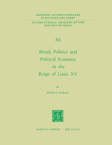 Bread, Politics and Political Economy in the Reign of Louis XV: Volume One, Volume Two (International Archives of the History of Ideas / Archives internationales d'histoire des idées, 86)