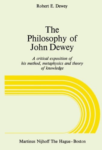 The Philosophy of John Dewey A Critical Exposition of His Method, Metaphysics and Theory of Knowledge