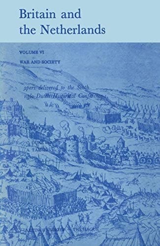 Britain and the Netherlands Volume VI War and Society Paper Delivered to the Sixth Anglo-Dutch Historical Conference