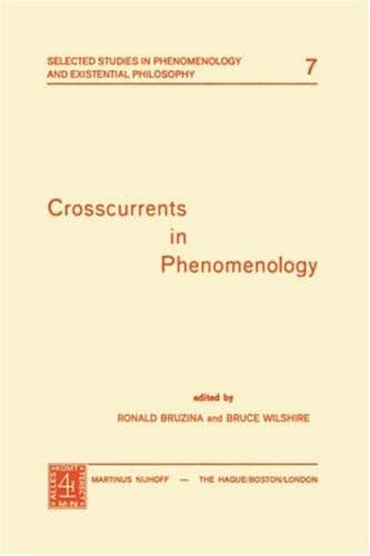 Crosscurrents in Phenomenology (Selected Studies in Phenomenology and Existential Philosophy, 7)