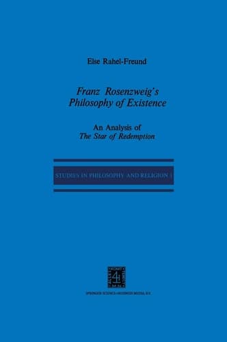 Franz Rosenzweig’s Philosophy of Existence: An Analysis of The Star of Redemption (Studies in Philosophy and Religion, 1)