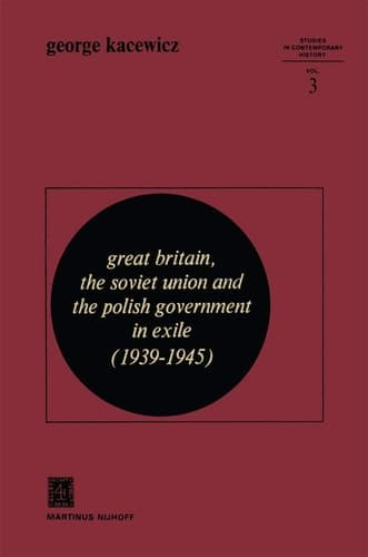 Great Britain, The Soviet Union and the Polish Government in Exile (1939–1945) (Studies in Contemporary History, 3)