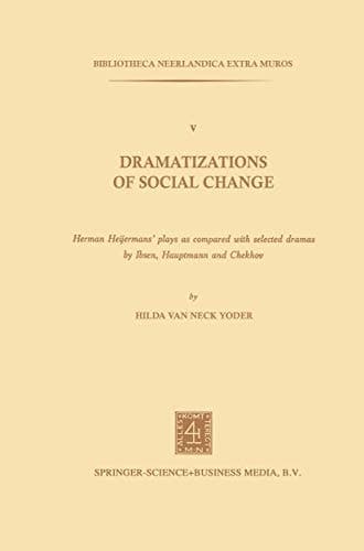 Dramatizations of Social Change: Herman Heijermans’Plays as Compared with Selected Dramas by Ibsen, Hauptmann and Chekhov (Bibliotheca Neerlandica extra muros)