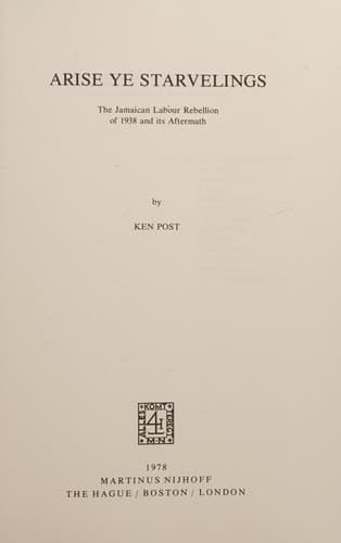 Arise Ye Starvelings: The Jamaican Labour Rebellion of 1938 and its Aftermath (Institute of Social Studies Series on Development of Societies, 3)
