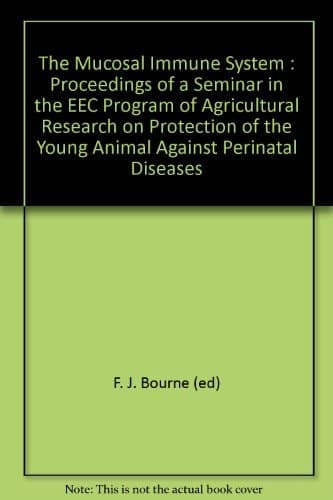 The Mucosal Immune System : Proceedings of a Seminar in the EEC Program of Agricultural Research on Protection of the Young Animal Against Perinatal Diseases
