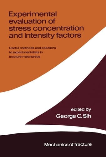 Experimental evaluation of stress concentration and intensity factors: Useful methods and solutions to Experimentalists in fracture mechanics (Mechanics of Fracture, 7)