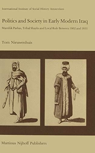 Politics and Society in Early Modern Iraq Maml?k Pashas, Tribal Shayks, and Local Rule Between 1802 and 1831