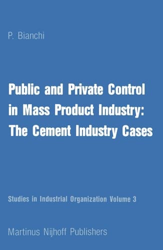 Public and Private Control in Mass Product Industry: The Cement Industry Cases (Studies in Industrial Organization, 3)