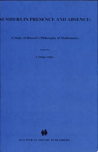 Numbers in Presence and Absence A Study of Husserl’s Philosophy of Mathematics