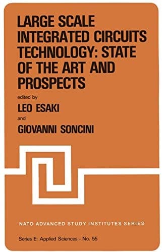 Large Scale Integrated Circuits Technology: State of the Art and Prospects: Proceedings of the NATO Advanced Study Institute on “Large Scale ... July 15–27, 1981 (NATO Science Series E:, 55)
