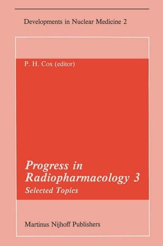 Progress in Radiopharmacology 3 Selected Topics Proceedings of the Third European Symposium on Radiopharmacology held at Noordwijkerhout, The Netherlands, April 22–24, 1982