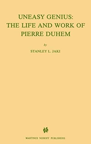Uneasy Genius: The Life And Work Of Pierre Duhem