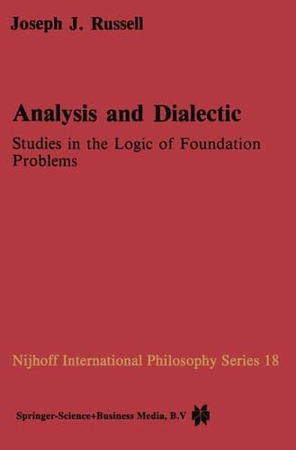 Analysis and Dialectic: Studies in the Logic of Foundation Problems (Nijhoff International Philosophy Series, 18)