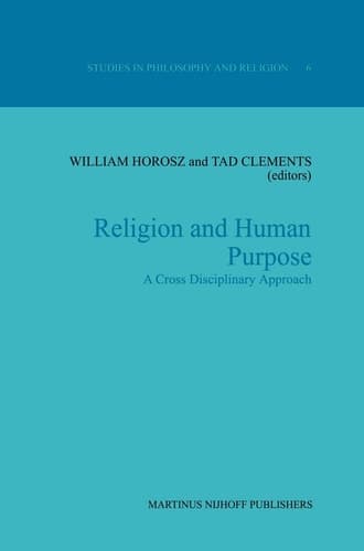 Religion and Human Purpose: A Cross Disciplinary Approach (Studies in Philosophy and Religion, 6)