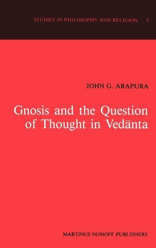 Gnosis and the Question of Thought in Vedānta: Dialogue with the Foundations (Studies in Philosophy and Religion, 5)