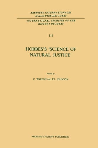 Hobbes’s ‘Science of Natural Justice’ (International Archives of the History of Ideas Archives internationales d'histoire des idées, 111)