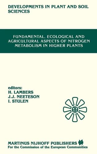 Fundamental, Ecological and Agricultural Aspects of Nitrogen Metabolism in Higher Plants: Proceedings of a symposium organized by the Department of ... (Developments in Plant and Soil Sciences, 19)