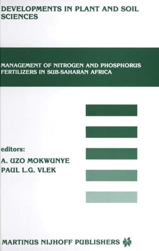 Management of Nitrogen and Phosphorus Fertilizers in Sub-Saharan Africa: Proceedings of a symposium, held in Lome, Togo, March 25–28, 1985 (Developments in Plant and Soil Sciences, 24)