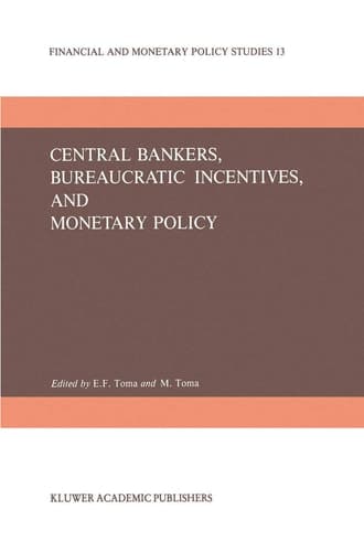 Central Bankers, Bureaucratic Incentives, and Monetary Policy (Financial and Monetary Policy Studies, 13)