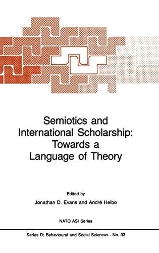 Semiotics and International Scholarship: Towards a Language of Theory (NATO Science Series D:, 33)
